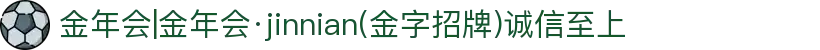 金年会|金年会·jinnian(金字招牌)诚信至上